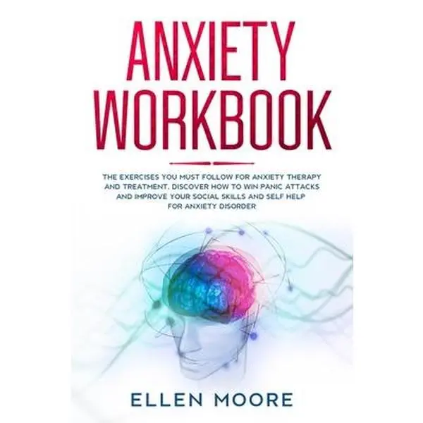 Anxiety Workbook: Must-Follow Tutorial Exercises for Anxiety Therapy and Treatment, Learn to Stop Panic Attacks and Improve Your Well-Being - Ellen Moore, Paperback