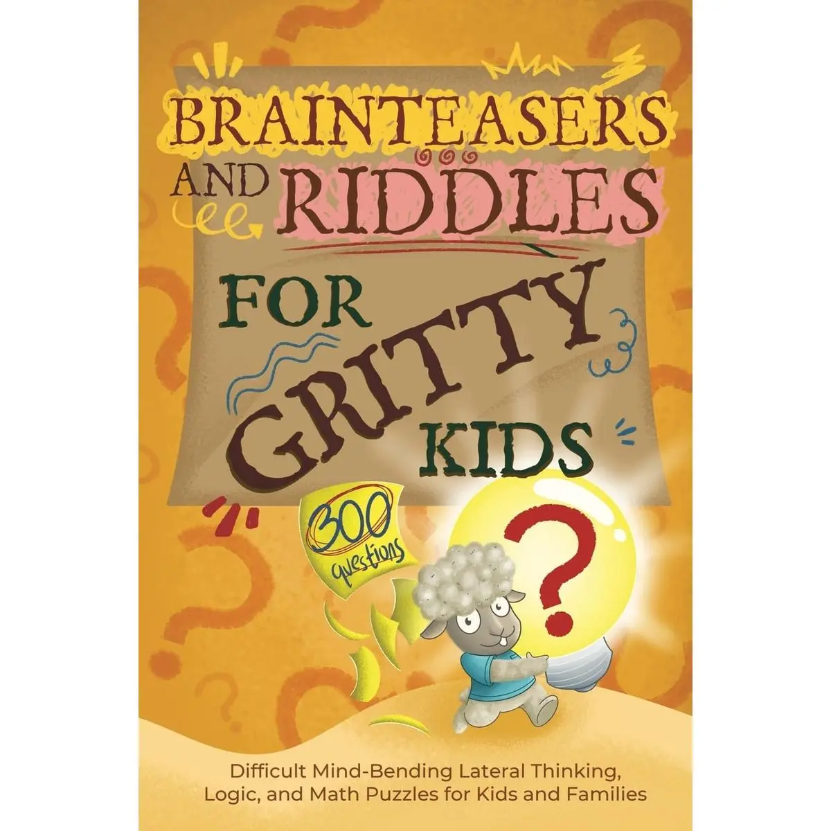 Brainteasers and Riddles for Gritty Kids: 300 Difficult Mind-Bending Lateral Thinking, Logic, and Math Puzzles for Kids and Families Paperback – November 21, 2024