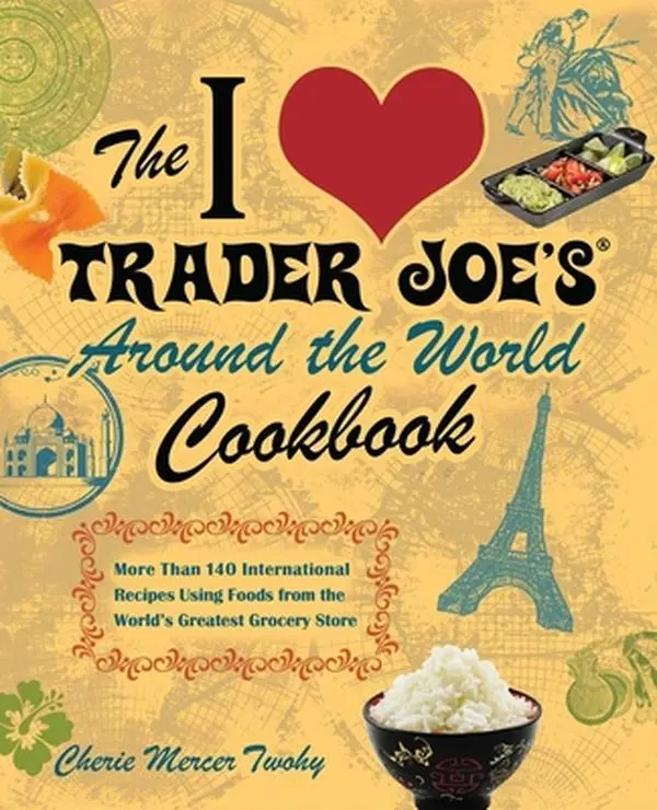 USED Book - The I Love Trader Joe's Around the World Cookbook: More Than 140 International Recipes Using Foods from the World's Greatest Grocery Store by Twohy, Cheriemercer (Paperback) - english