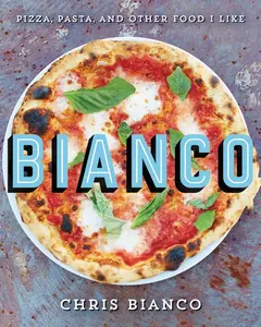 Bianco: Pizza, Pasta, and Other Food I Like by Chris Bianco [Hardback Book]