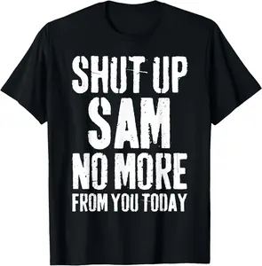 100% Cotton Funny Sam Name Shut Up Sam No More from You Today T-Shirt