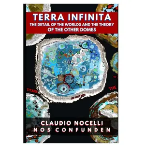 TERRA INFINITA, The Detail of the Worlds and the Theory of the Other Domes by Claudio Nocelli
