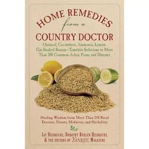USED-Home Remedies from a Country Doctor: Oatmeal, Cucumbers, Ammonia, Lemon, Gin-Soaked Raisins: Timeless Solutions to More Than 200 Common Aches, Pains, by Heinrichs, Jay (Paperback)