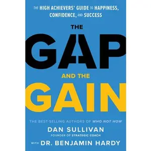The Gap and the Gain: The High Achievers' Guide to Happiness, Confidence, and Success -- Dan Sullivan, Hardcover