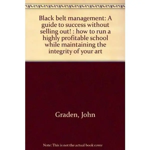 USED-Black belt management: A guide to success without selling out! : how to run a highly profitable school while maintaining the integrity of your art by John Graden (Paperback)