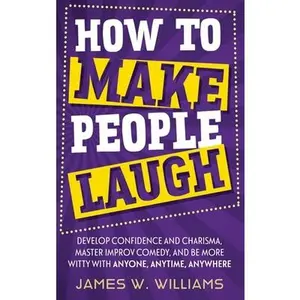 USED-How to Make People Laugh: Develop Confidence and Charisma, Master Improv Comedy, and Be More Witty with Anyone, Anytime, Anywhere by W. Williams, James (Hardcover)