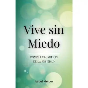 Vive Sin Miedo - Rompe Las Cadenas De La Ansiedad: Cómo Recuperar El Control De Tu Vida Con Técnicas De Respiración, Hábitos Saludables