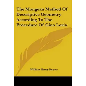 The Mongean Method Of Descriptive Geometry According To The Procedure Of Gino Loria - Paperback