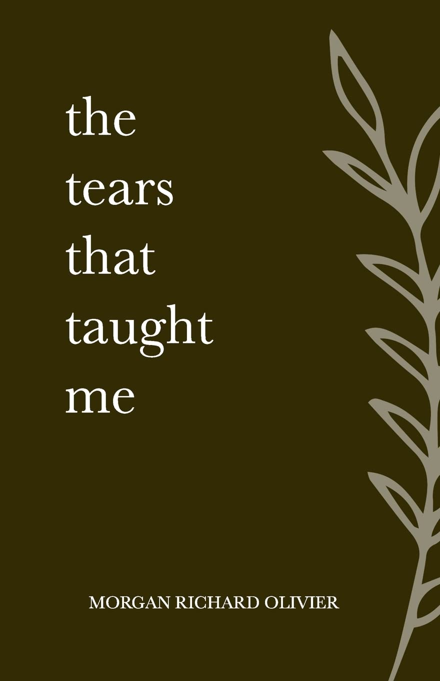 The Tears That Taught Me Paperback – March 1, 2022 by Morgan Richard Olivier (Author)