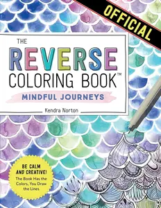 The Reverse Coloring Book: Mindful Journeys: Be Calm and Creative: The Book Has the Colors, You Draw the Lines