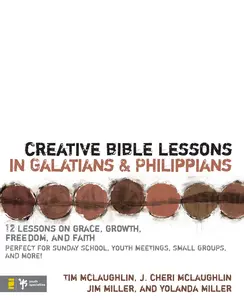 Creative Bible Lessons in Galatians and Philippians: 12 Sessions on Grace, Growth, Freedom, and Faith (Creative Bible Lessons) by Tim McLaughlin||Cheri McLaughlin||Jim and Yolanda Miller [Paperback Book]