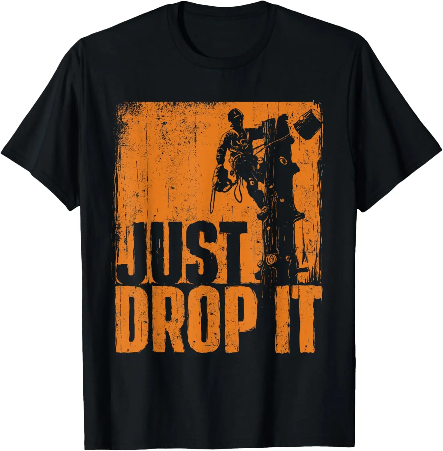 Cotton(pure) Just Drop It - Arborist Tree Surgeon Lumberjack Wood Logger T-Shirt