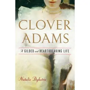 USED-Clover Adams: A Gilded and Heartbreaking Life by Natalie Dykstra (Hardcover)