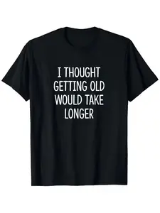 I thought getting older would take longer - T-shirts, men's and women's seasonal cotton casual round neck outdoor personalized short sleeved t-shirts, men's summer clothes, men's T-shirts, slightly elastic, S-XXXL