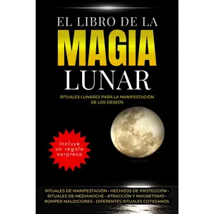 El libro de la Magia Lunar - Rituales lunares para la manifestación de los deseos: Rituales de manifestación • hechizos de protección •