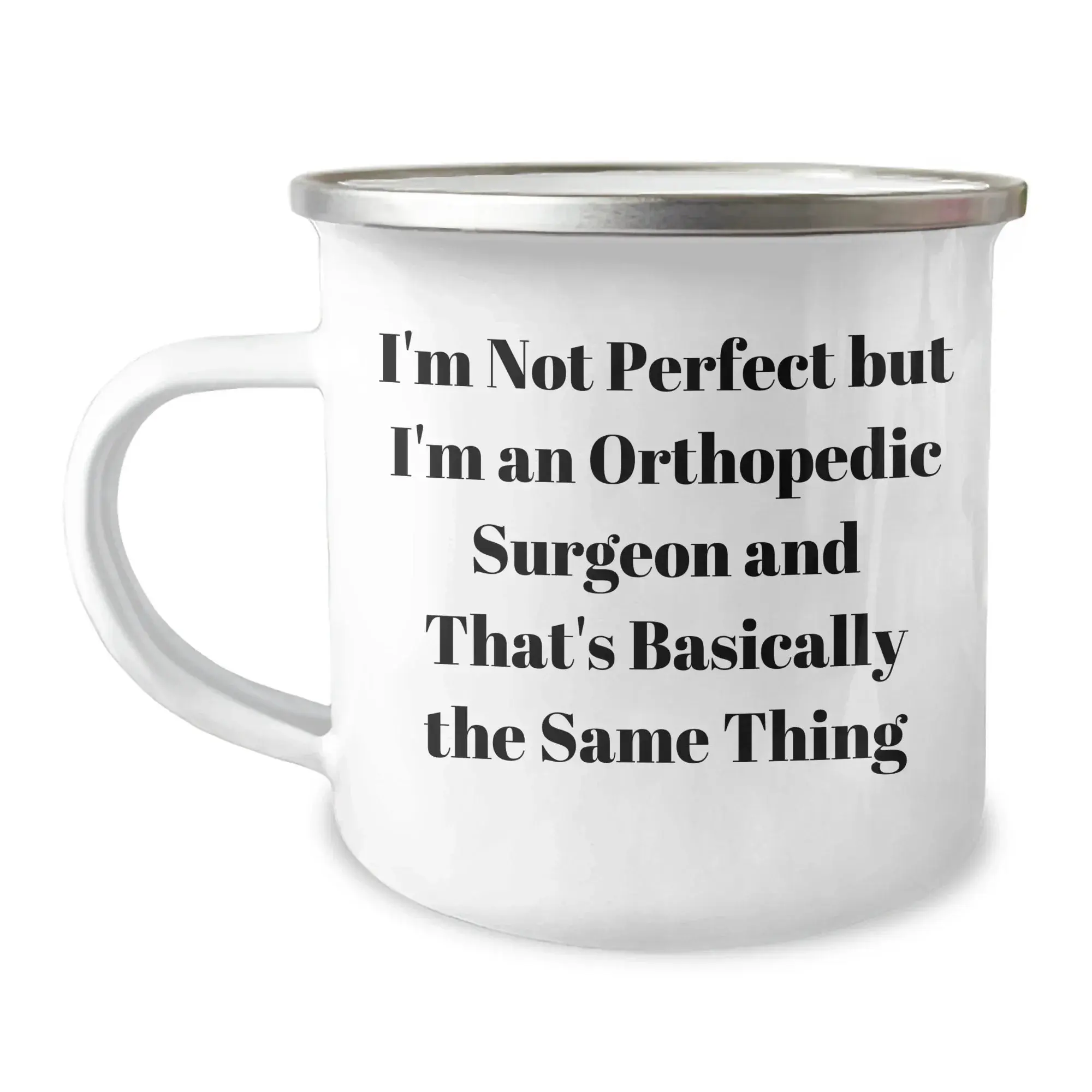 Funny Orthopedic Surgeon Gifts from Men for Mother's Day - 'I'm Not Perfect But I'm An Orthopedic Surgeon And That's Basically The Same Thing' Camping Mug
