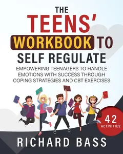 The Teens' Workbook to Self Regulate -- Richard Bass - Paperback