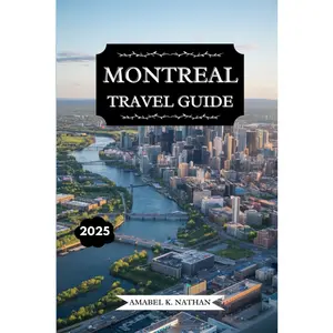 MONTREAL TRAVEL GUIDE 2025: Discover Iconic Attractions, Hidden Gems, Foodie Spots, Festivals, Culture, Outdoor Activities, Shopping Hacks