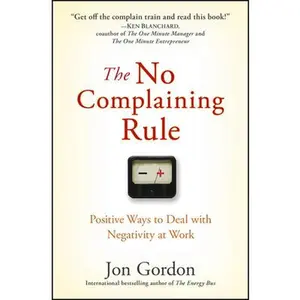 USED-The No Complaining Rule: Positive Ways to Deal with Negativity at Work by Gordon, Jon (Hardcover)
