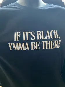 If It’s Black, Imma Be There T-Shirt