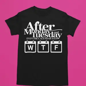 After Monday & Tuesday Even the Calendar Says WTF Funny Graphic Tshirt for Casual Menswear Humorous Design