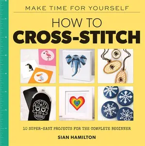 USED-How to Cross-Stitch: 10 Super-Easy Projects for the Complete Beginner by Hamilton, Sian (Paperback)
