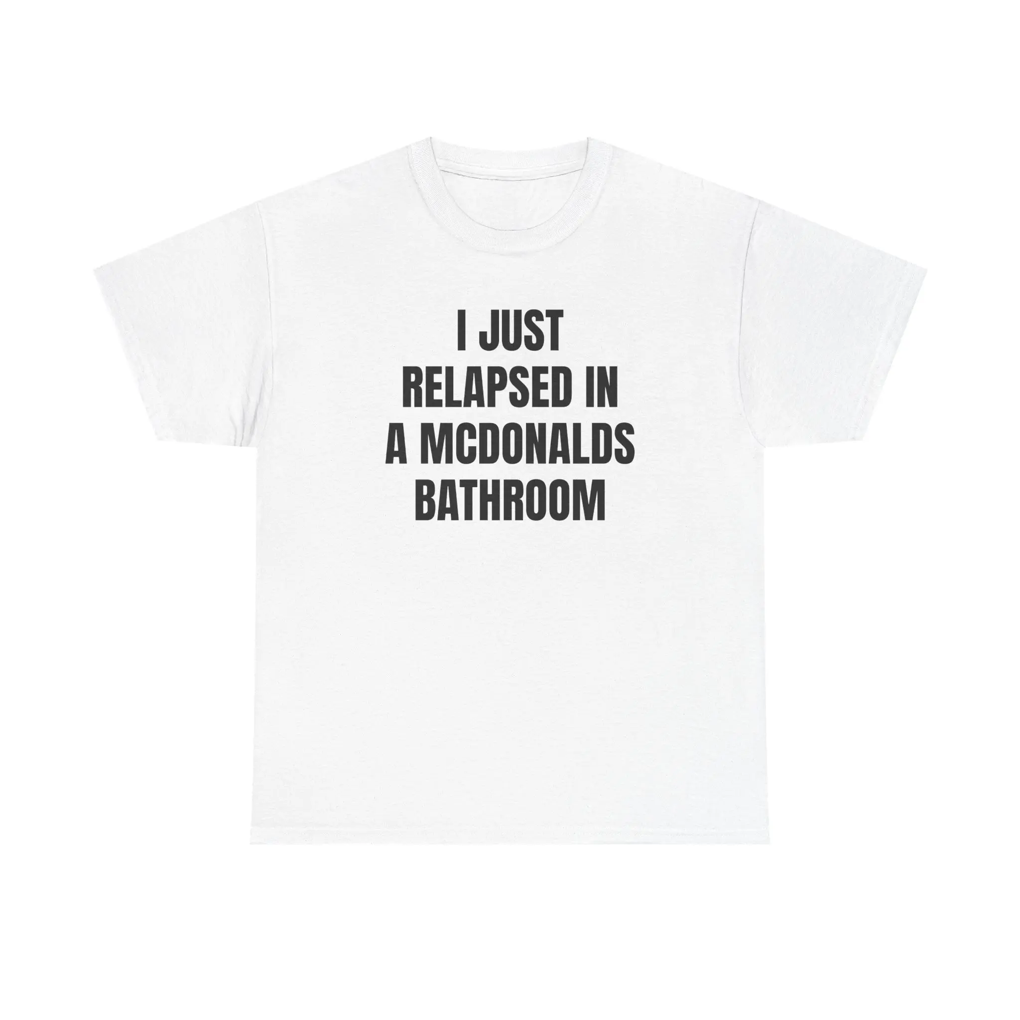 I Just Relapsed in a McDonalds Bathroom Tee | Funny Slogan T-Shirt graphic