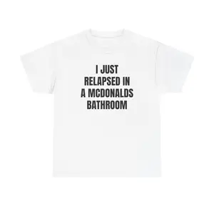 I Just Relapsed in a McDonalds Bathroom Tee | Funny Slogan T-Shirt