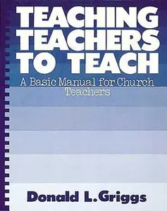 USED-Teaching Teachers to Teach: A Basic Manual for Church Teachers (Griggs Educational Resources Series) by Donald L. Griggs (Paperback)