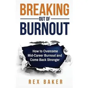 USED-Breaking Out of Burnout: Overcoming Mid-Career Burnout and Coming Back Stronger by Baker, Rex (Paperback)