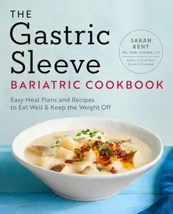 The Gastric Sleeve Bariatric Cookbook: Easy Meal Plans and Recipes to Eat Well & Keep the Weight Off -- Sarah Kent - Paperback