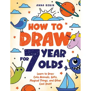 How to Draw for 7 Year Olds: Learn to Draw Cute Animals, Gifts, Magical Things, and Other Cool Stuff | Book for Kids Age 7 (How to Draw Everything for Kids) Paperback – August 16, 2024
