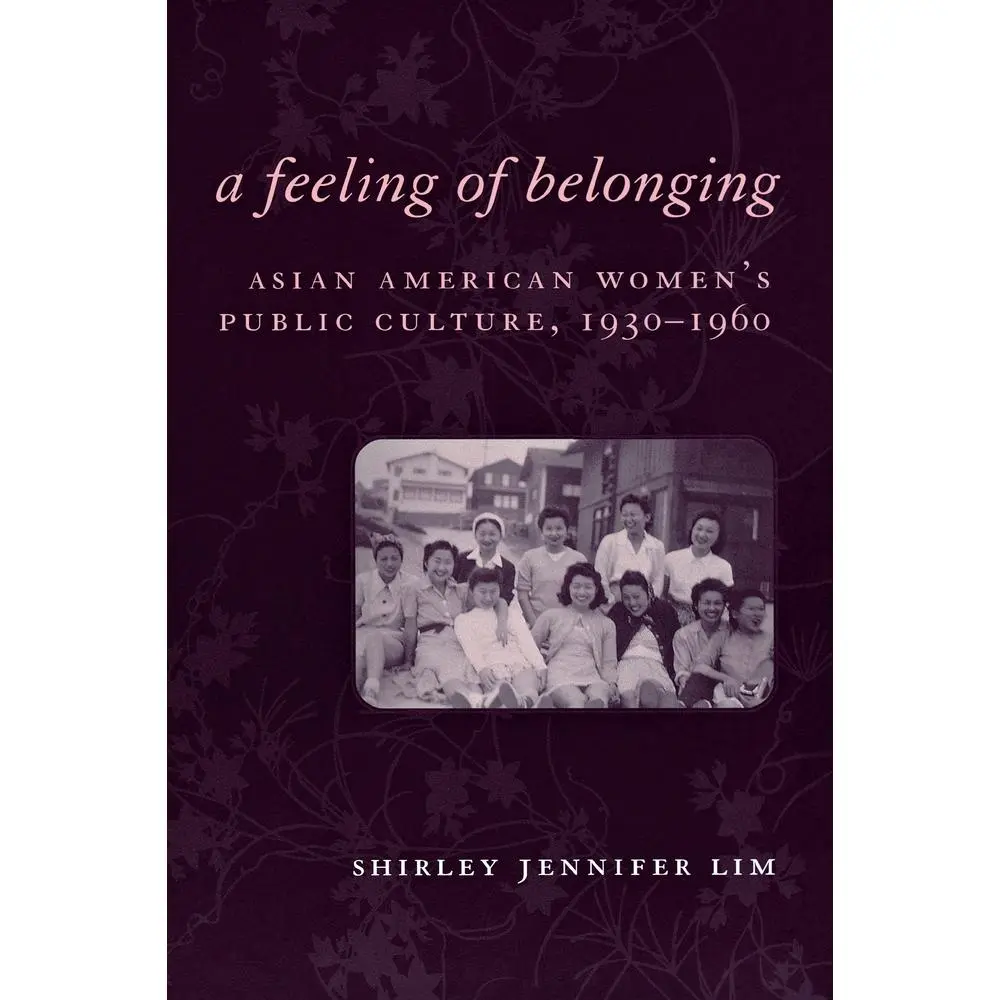 USED-A Feeling of Belonging: Asian American Women's Public Culture, 1930-1960 by Lim, Shirley Jennifer (Paperback)