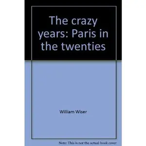 USED-The Crazy Years: Paris in the Twenties by William Wiser (Paperback)
