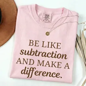 Comfort Colors Shirt Be Like Subtraction And Make A Difference, High School Math Quote Shirt, Math Teacher Appreciation Gifts, Easy To Match Fall Shirts  Womenswear Tshirt Top
