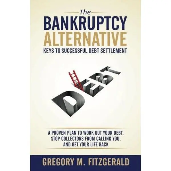 USED-The Bankruptcy Alternative: Keys to Successful Debt Settlement: A Proven Plan to Work Out Your Debt, Stop Creditors from Calling You, and Move On With Your Life by Greg Fitzgerald (Paperback)