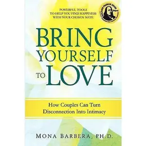 USED-Bring Yourself to Love: How Couples Can Turn Disconnection Into Intimacy by Mona Barbera (Paperback)