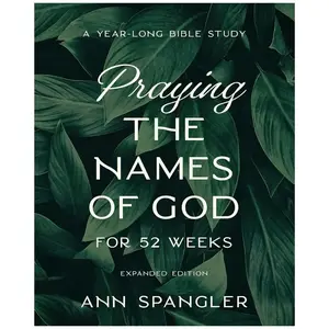 Praying the Names of God for 52 Weeks, Expanded Edition: 52-Week English Bible Study for Deeper Experience of God's Goodness and Love - Ann Spangler - Trade Paperback
