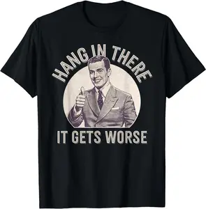 Funny Vintage Hang In There It Gets Worse Sarcastic Humor T-Shirt