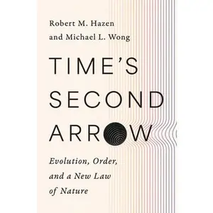 Time's Second Arrow: Evolution, Order, and a New Law of Nature -- Robert M. Hazen, Hardcover
