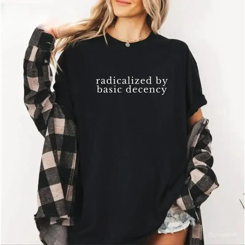 [100% Cotton] Radicalized by Basic Decency Shirt, Political Protest Shirt, Feminist Activist Gift, Liberal Unisex Tee, Cotton Sweatshirt Hoodie Men Womenswear  Golf Gift T-Shirt For Men and Women zt01