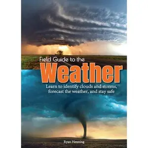 USED-Field Guide to the Weather: Learn to Identify Clouds and Storms, Forecast the Weather, and Stay Safe by Henning, Ryan (Paperback)