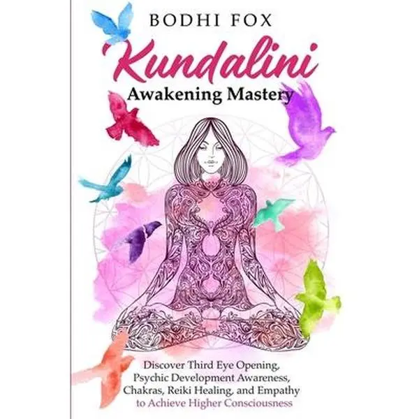 Kundalini Awakening Mastery: Explore Third Eye Opening, Psychic Development Awareness, Chakras, Reiki Healing, Empathy, Awakening Process, Higher Consciousness, Spiritual Path & Yogic Philosophies Paperback by Bodhi Fox