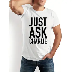 JUST ASK CHARLIE Funny Novelty T-Shirt for Men & Women - 100% Casual Crew Neck Short Sleeve Tee with Bold White Print on Black Shirt - Humorous Gift for Dads, Friends, Family - Everyday Comfort Fit Funny Saying Apparel