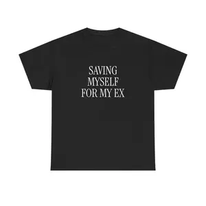 100% Cotton Saving Myself For My Ex Unisex Tee Y2K Iconic Funny Meme Phrase Shirt Ironic Unhinged Chaotic Edgy Sassy Sarcastic Party Gift, Adult funny T-shirt, Gift for Woman and Man