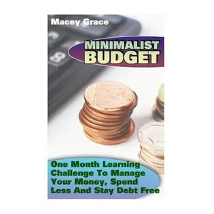 USED-Minimalist Budget: One Month Learning Challenge To Manage Your Money, Spend Less And Stay Debt Free by Grace, Macey (Paperback)