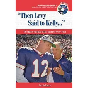 USED-Then Levy Said to Kelly. . .: The Best Buffalo Bills Stories Ever Told (Best Sports Stories Ever Told) by Jim Gehman (Hardcover)