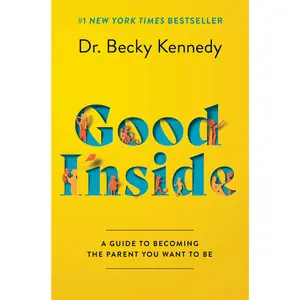 Good Inside: A Guide to Becoming the Parent You Want to Be by Dr. Becky Kennedy [Hardback Book]