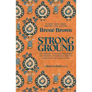 Strong Ground: The Lessons of Daring Leadership, the Tenacity of Paradox, and the Wisdom of the Human Spirit (A Dare to Lead Book)