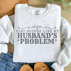 That Sounds Like My Husband‘s Problem Sweatshirt - Ash Grey - Preppy Fit Aesthetic Jersey Unisex